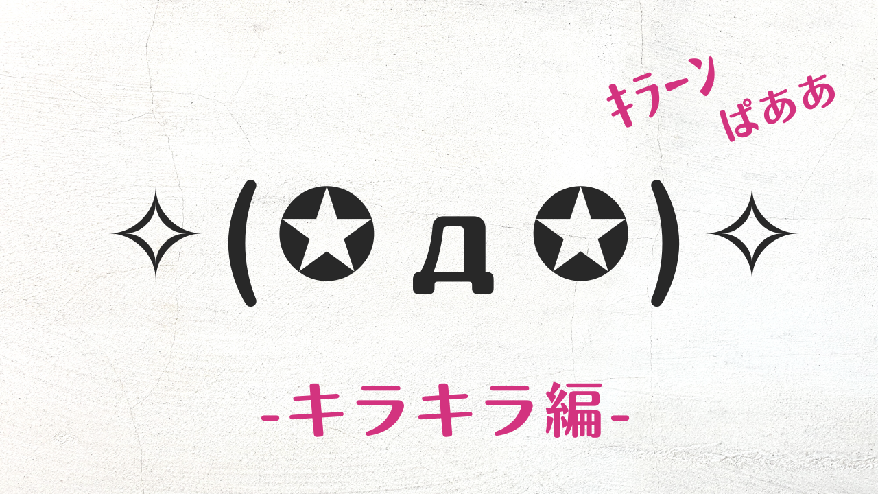 コピペで使える可愛い顔文字まとめ!キラキラ・キラーン・ぱああ編