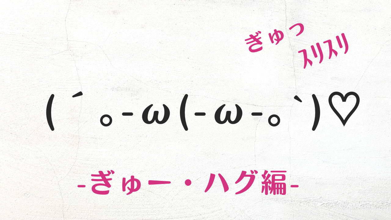 SNSやLINEメッセージにコピペで使える可愛くて人気のぎゅー・ハグの顔文字・特殊文字まとめ 
