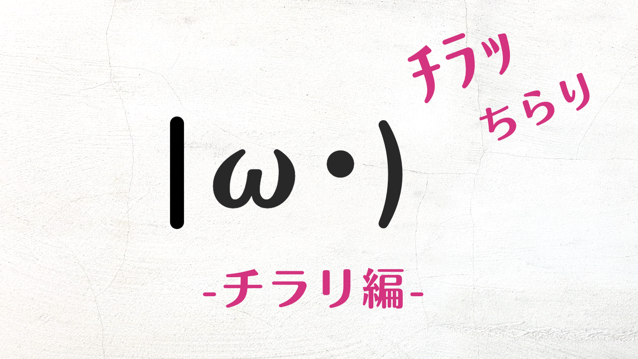 コピペ可★チラッ・ちらりの顔文字・特殊文字まとめ|ω･)ﾁﾗ