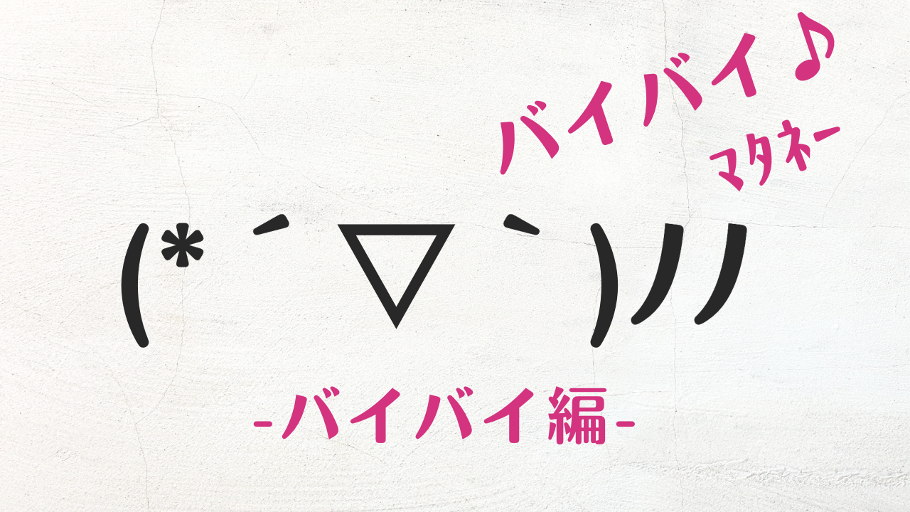 コピペ可★バイバイ(手を振る)の顔文字・特殊文字まとめ