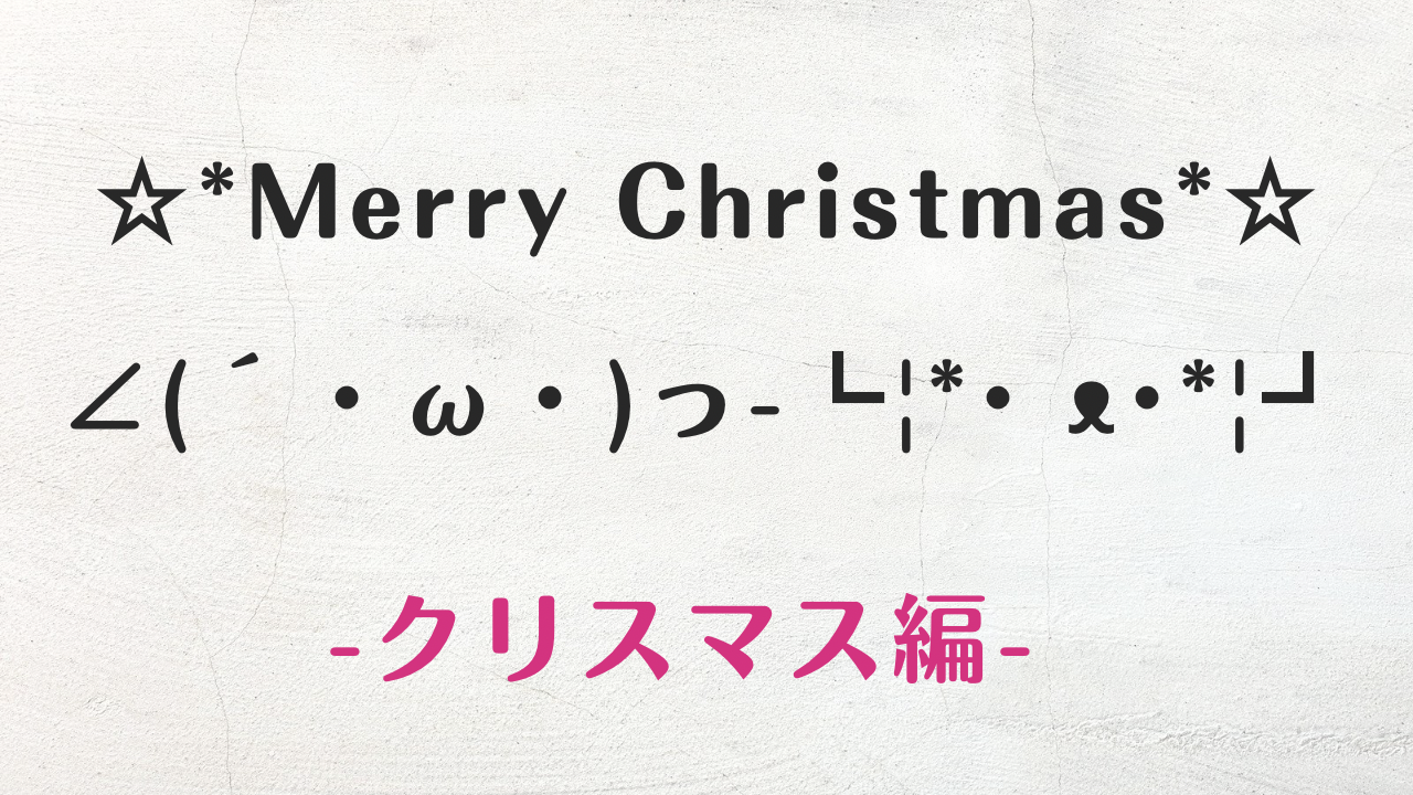 コピペ可★クリスマスの顔文字・特殊文字まとめ*∠(´・ω・)っ-┗|*･ ᴥ･*|┛+.・Merry X'mas゜.+・