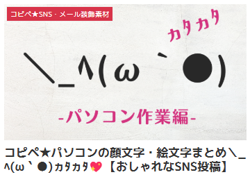 コピペ★パソコンの顔文字・絵文字まとめ＼_ﾍ(ω｀●)ヵﾀヵﾀ💖【おしゃれなSNS投稿】