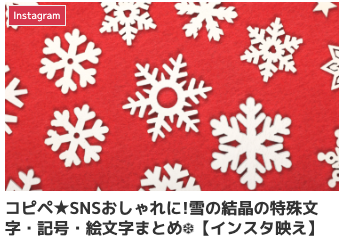 コピペ★SNSおしゃれに!雪の結晶の特殊文字・記号・絵文字まとめ❆【インスタ映え】