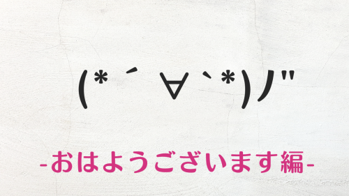 コピペ可★おはようございますの顔文字・絵文字・特殊記号まとめ(*´∀`*)ﾉ"【ビジネス挨拶】