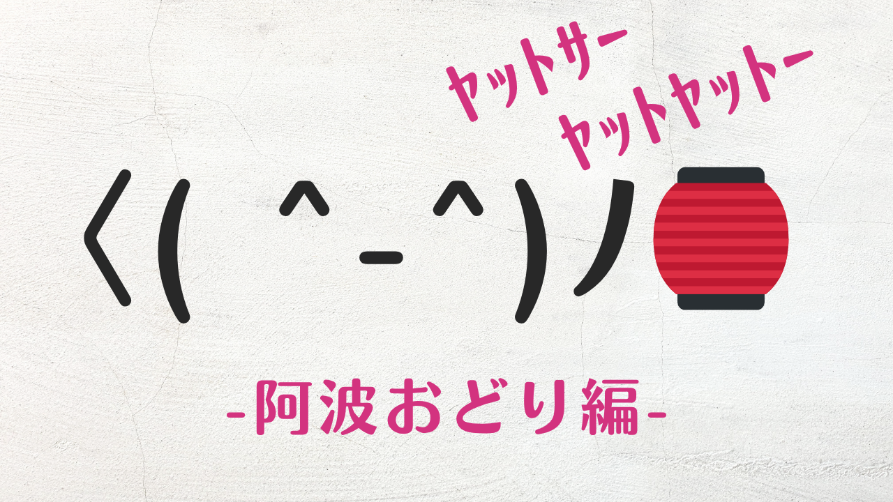 コピペ可★阿波踊りの顔文字・特殊絵文字まとめ〈( ^-^)ﾉ ﾔｯﾄｻｰ